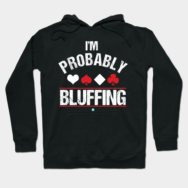 I'm Probably Bluffing - Funny Poker Cards Gift Hoodie by woormle